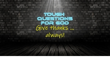 Give thanks, always!  (1-Minute Devotion) – Really!   How hard is that?
#toughquestionsforgod #questionsforgod #dailydevotion #devotional #givethanksalways
