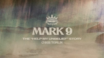Listen to Chris Tomlin's "Mark 9 - The 'Help My Unbelief' Story"