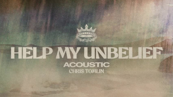 Listen to Chris Tomlin's "Help My Unbelief."