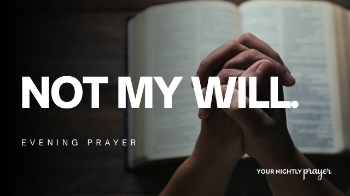 <p>The Garden of Gethsemane is one of the most honest and sacred moments in all of Scripture.</p><p>Jesus—fully God, yet fully human—falls to the ground and prays a prayer many of us have whispered in our own way:</p><p><em>“If it’s possible… let this pass.”</em></p><p>He doesn’t hide His anguish. He doesn’t pretend the road ahead isn’t painful. He brings it fully, honestly, before the Father.</p><p>And yet… He surrenders.</p><p>“Not my will, but Yours be done.”</p><p>This is the tension of surrender. It’s not pretending something is easy. It’s choosing trust even when it’s hard.</p><p>Sometimes, following God leads us down paths we would never choose:</p><ul><li>Conversations we’d rather avoid</li><li>Losses we don’t understand</li><li>Obedience that feels costly</li><li>Seasons that stretch us beyond comfort</li></ul><p>In those moments, surrender can feel like losing control. But in truth, it’s placing our lives into the hands of a God who sees the full picture.</p><p>Jesus shows us that surrender doesn’t mean the absence of struggle—it means faith in the middle of it.</p><p>Tonight, you don’t have to pretend you’re okay with everything. You can bring your “if possible” prayers to God. He welcomes them.</p><p>But you’re also invited, gently, to trust Him with your “nevertheless.”</p><p>Because on the other side of surrender is not abandonment—it is purpose, redemption, and the faithful presence of God walking with you through it all.</p><p><strong>Main Takeaways</strong></p><ul><li>Surrender begins with honesty before God, not perfection.</li><li>Jesus understands the weight of difficult obedience.</li><li>It’s okay to ask God for another way—but trust Him if He says stay the course.</li><li>God’s will may be hard, but it is always purposeful and good.</li><li>True surrender is choosing “Your will” even when it costs something.</li></ul><p><strong>TONIGHT'S SCRIPTURE</strong></p><p>“Going a little farther, He fell with His face to the ground and prayed, ‘My Father, if it is possible, may this cup be taken from me. Yet not as I will, but as you will.”—<a href="https://www.biblestudytools.com/matthew/26-39.html" target="_blank">Matthew 26:39</a></p><p><strong>Your Evening Prayer</strong></p><p>Father,</p><p>Thank You for the example of Jesus, who showed me what true surrender looks like. You know the areas of my life where I feel overwhelmed, afraid, or resistant.</p><p>Tonight, I bring You my honest heart. The places where I wish things were different. The paths I would rather avoid. The burdens that feel too heavy to carry.</p><p>Help me trust You. Give me the strength to say, “Not my will, but Yours be done,” even when I don’t understand.</p><p>Remind me that You are good, that You are near, and that You are working all things for a greater purpose. Walk with me through whatever lies ahead, and give me peace in the surrender.</p><p>In Jesus’ name,</p><p>Amen.</p><p>For more encouragement and nightly prayers, visit:</p><p><a href="https://www.lifeaudio.com/your-nightly-prayer/" target="_blank">https://www.lifeaudio.com/your-nightly-prayer/</a></p><p><br></p><p><br></p>