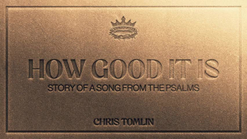 Listen to Chris Tomlin's "How Good It Is - Story Of A Song From The Psalms."