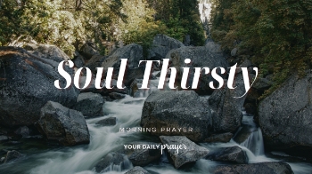 <p>When life becomes busy and distracting, our souls can become spiritually dry. This prayer invites us to seek God as our deepest source of refreshment, fulfillment, and life. Discover how spiritual thirst can become the very thing that draws you closer to Him. &nbsp;</p>