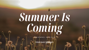 <p>As summer arrives, we’re reminded of God’s faithfulness through every season. This prayer celebrates His promises of growth, renewal, provision, and abundance while inviting us to trust His plans for the months ahead. &nbsp;</p>