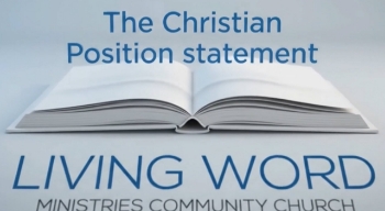 A simple practical position statement for the Child of God from Living Word Ministries Community Church.