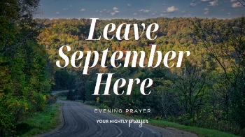 <p>Maybe September brought both gratitude and disappointment, growth and exhaustion, answered prayers and unfinished business.</p><p>Based on Isaiah 26:4, this <strong>Your Nightly Prayer</strong> reminds us that our hope is not anchored to how well the month went. God is our eternal Rock. Release what September held and move into October trusting His unchanging character.</p><p><br></p><p>00:00 - Tonight’s Scripture</p><p>00:14 - Your Nightly Prayer</p><p>00:38 - Devotional</p>