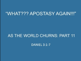IF YOU ARE HAVING DIFFICULTY VIEWING/UPLOADING THIS VIDEO, CLICK HERE https://communitychristianchurch.sermon.net https://www.community-christian-church.com https://perrysperiodicals.blogspot.com

"What???  Apostasy Again!!!"
As the World Churns
Part 11

Daniel 3:1-7