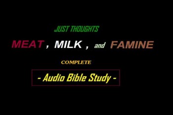 Just Thoughts Meat , Milk, and Famine  Audio Bible Study  