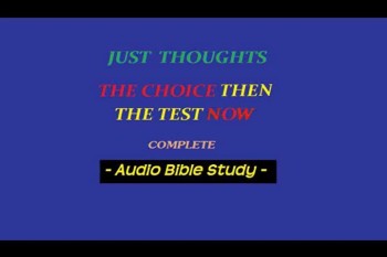 Just Thoughts The Choice then , The Test Now  Audio Bible Study  