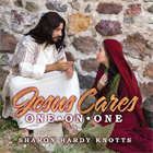 JESUS CARES ONE-ON-ONE By Sharon Hardy Knotts