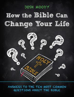 How the Bible Can Change Your Life by Josh Moody
