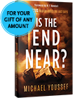 FOR YOUR GIFT OF ANY AMOUNT: IS THE END NEAR?
