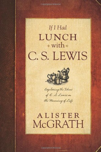 If I Had Lunch with C.S. Lewis by Alister McGrath