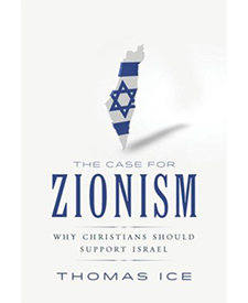 The Case for Zionism: Why Christians Should Support Israel by Thomas Ice