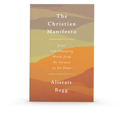 The Christian Manifesto: Jesus’ Life-Changing Words from the Sermon on the Plain  By: Alistair Begg