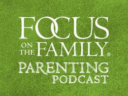 Focus on the Family Parenting Podcast