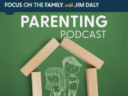 Focus on the Family Parenting Podcast