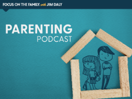 Focus on the Family Parenting Podcast