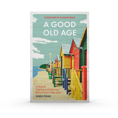 A Good Old Age: A to Z of Loving and Following the Lord Jesus in Later Years