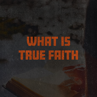 What Is True Faith? Series