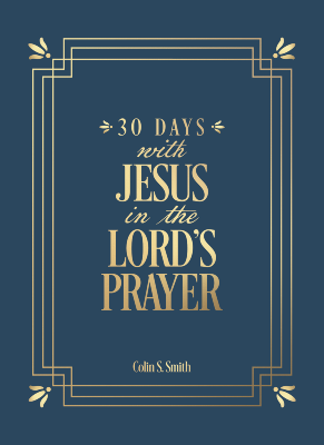 30 Days with Jesus in the Lord’s Prayer by Colin Smith