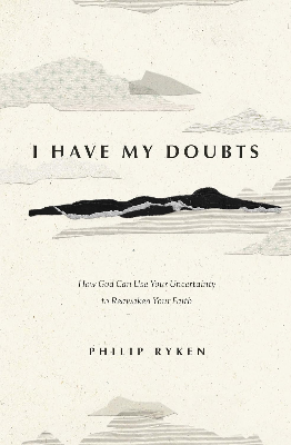 I Have My Doubts by Philip Ryken