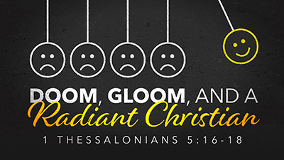 Doom, Gloom, and a Radiant Christian – Thanksgiving Message not in series