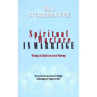 Spiritual Warfare in Marriage by Bill Stonebraker