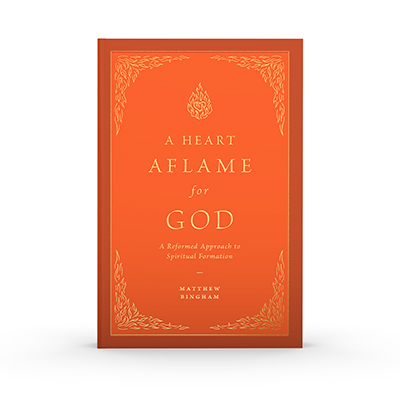 A Heart Aflame for God: A Reformed Approach to Spiritual Formation