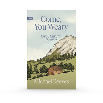 Come, You Weary: Enjoy Christ’s Comfort
